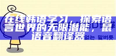 在线韩语学习，探索语言世界的无限潜能，鼠语音翻译器