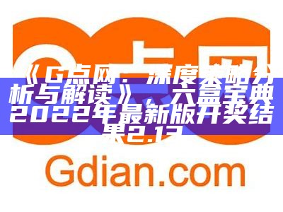 《G点网：深度策略分析与解读》，六盒宝典2022年最新版开奖结果2.13