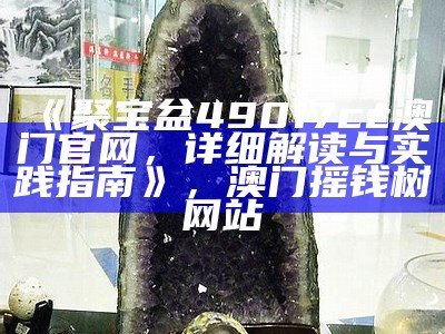 《聚宝盆49017cc澳门官网，详细解读与实践指南》，澳门摇钱树网站