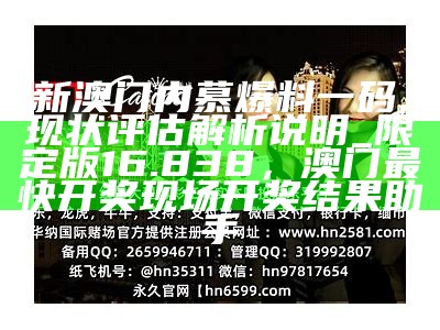 新澳门内慕爆料一码,现状评估解析说明_限定版16.838，澳门最快开奖现场开奖结果助手