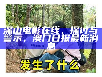 深山电影在线，探讨与警示，澳门日报最新消息