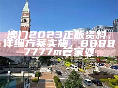 澳门2023全年免费资料解析，详细解释落实，香港正香港正版资料