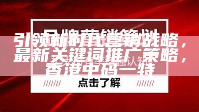 引领新时代营销战略，最新关键词推广策略，香港中码一特